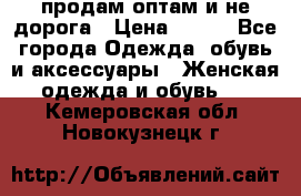 продам оптам и не дорога › Цена ­ 150 - Все города Одежда, обувь и аксессуары » Женская одежда и обувь   . Кемеровская обл.,Новокузнецк г.